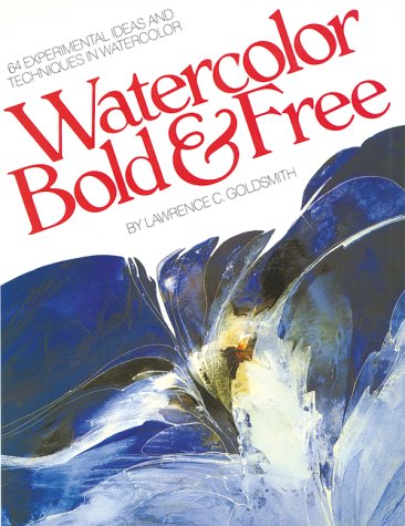 Watercolor Bold Free: 64 Experimental Ideas and Techniques in Watercolor