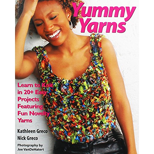 Yummy Yarns: Learn to Knit in 20+ Easy Projects Featuring Fun Novelty Yarns