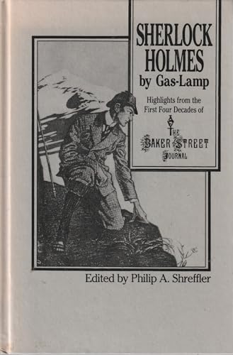 Sherlock Holmes By Gas-Lamp Highlights from the First Four Decades of The Baker Street Journal