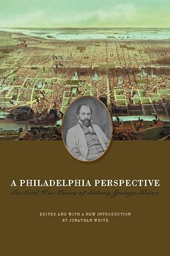 A Philadelphia Perspective: The Civil War Diary of Sidney George Fisher (The North's Civil War)
A Philadelphia Perspective: The Civil War Diary of Sidney George Fisher (The North's Civil War)