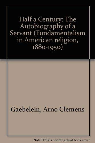 Half a Century the Autobio (fundamentalism in American Religion, 1880-1950) Gaebelein
Half a Century the Autobio (fundamentalism in American Religion, 1880-1950) Gaebelein