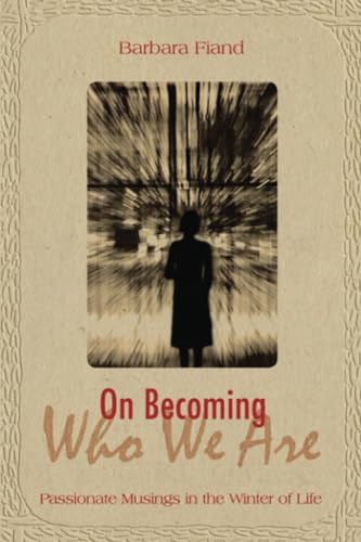 On Becoming Who We Are: Passionate Musings in the Winter of Life