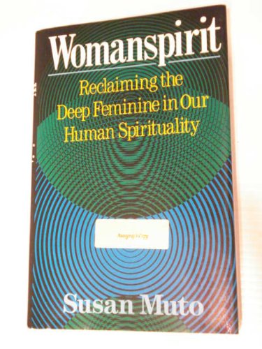 Womanspirit Reclaiming the Deep Feminine in Our Human Spirituality