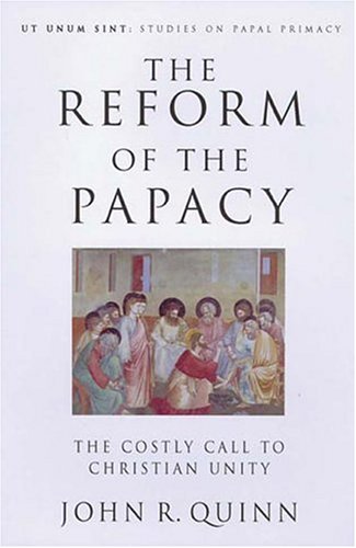 The Reform of the Papacy: The Costly Call to Christian Unity (Ut Unum Sint: Studies on Papal Prim...