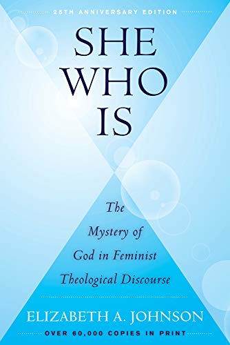 She Who Is: The Mystery of God in Feminist Theological Discourse