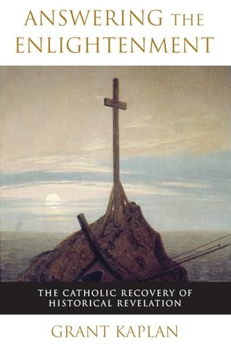 Answering the Enlightenment : The Catholic Recovery of Historical Revelation
Answering the Enlightenment : The Catholic Recovery of Historical Revelation