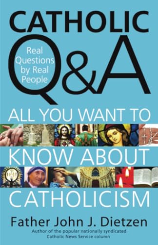 Catholic Q & A: All You Want to Know About Catholicism - Real Questions by Real People