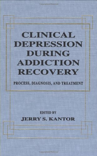 Clinical Depression During Addiction Recovery, Process, Diagnosis, and Treatment (Process, Diagno...