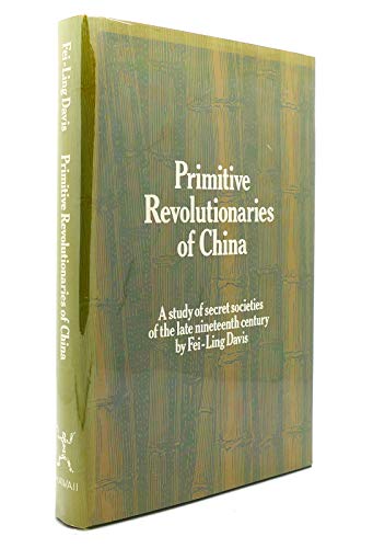 Primitive Revolutionaries of China: A Study of Secret Societies in the Late Nineteenth Century