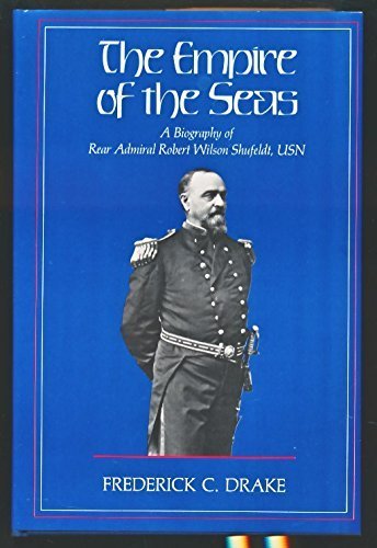 The Empire of the Seas: A Biography of Rear Admiral Robert Wilson Shufeldt, USN