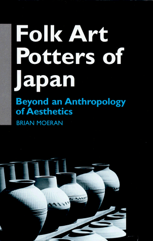 Folk Art Potters of Japan: Beyond an Anthropology of Aesthetics (Anthropology of Asia Series)