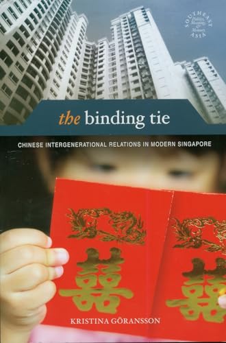 The Binding Tie: Chinese Intergenerational Relations in Modern Singapore (Southeast Asia: Politic...