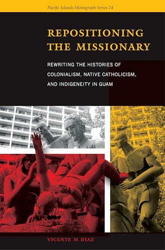 Repositioning the Missionary: Rewriting the Histories of Colonialism, Native Catholicism, and Indigeneity in Guam (Pacific Islands Monograph Series)
Repositioning the Missionary: Rewriting the Histories of Colonialism, Native Catholicism, and Indigeneity in Guam (Pacific Islands Monograph Series)