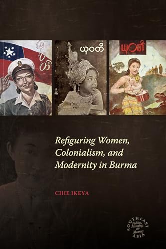 Refiguring Women, Colonialism, and Modernity in Burma (Southeast Asia: Politics, Meaning, and Memory)
Refiguring Women, Colonialism, and Modernity in Burma (Southeast Asia: Politics, Meaning, and Memory)