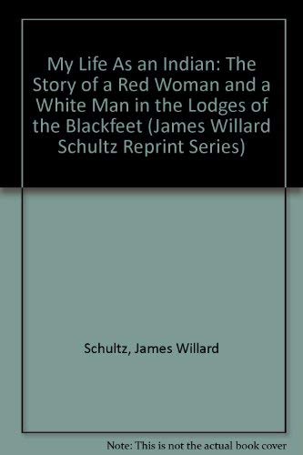 My Life as an Indian: The Story of a Red Woman and a White Man in the Lodges of the Blackfeet.