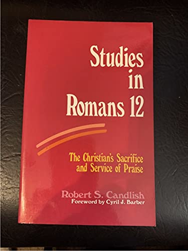 Studies in Romans 12: The Christian's Sacrifice and Service of Praise