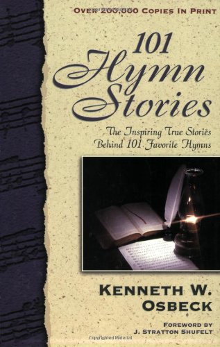 101 Hymn Stories : The Inspiring True Stories Behind 101 Favorite Hymns
