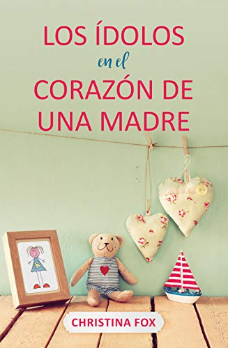 Los ídolos en el corazón de una madre (Spanish Edition)