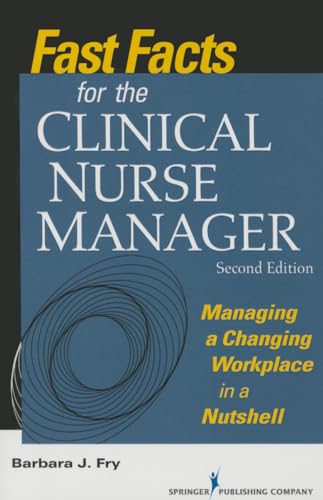 Fast Facts for the Clinical Nurse Manager: Managing a Changing Workplace in a Nutshell
Fast Facts for the Clinical Nurse Manager: Managing a Changing Workplace in a Nutshell