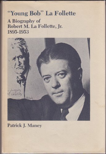 Young Bob La Follette: A Biography of Robert M. La Follette, Jr., 1895-1953