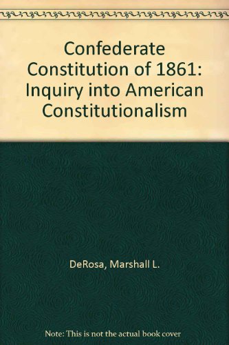 The Confederate Constitution of 1861: An Inquiry into American Constitutionalism
The Confederate Constitution of 1861: An Inquiry into American Constitutionalism