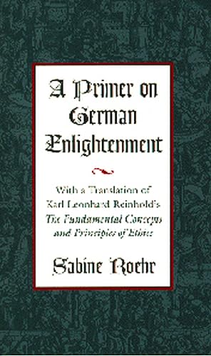 A Primer on German Enlightenment: With a Translation of Karl Leonhard Reinhold's the Fundamental ...