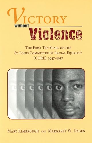 Victory Without Violence The First Ten Years of the St. Louis Committee of Racial Equality (CORE)...