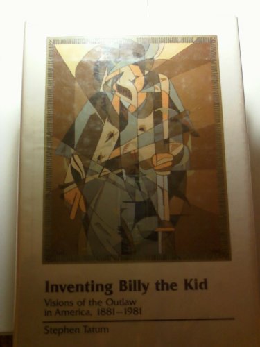 Inventing Billy The Kid Visions Of The Outlaw In America 1881-1981