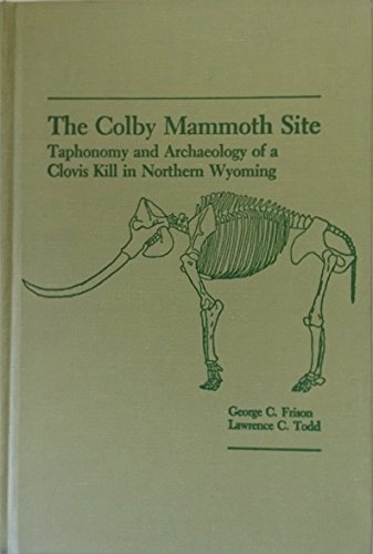 The Colby Mammoth Site: Taphonomy and Archaeology of a Clovis Kill in Northern Wyoming