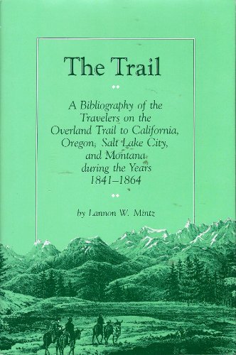 The Trail: A Bibliography of the Travelers on the Overland Trail to California, Oregon, Salt Lake...