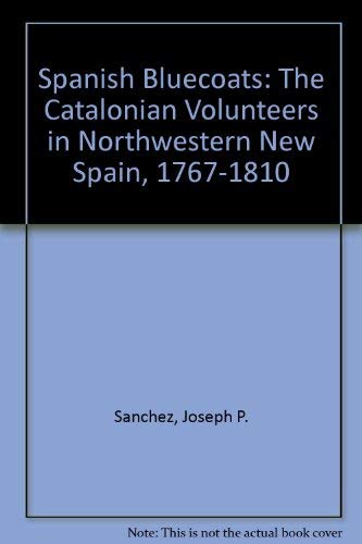 Spanish Bluecoats: The Catalonian Volunteers in Northwestern New Spain, 1767-1810