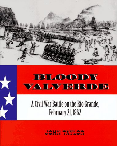 BLOODY VALVERDE. A Civil War Battle on the Rio Grande, February 21, 1862