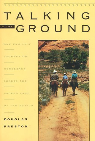 TALKING TO THE GROUND : One Family's Journey on Horseback Across the Sacred Land of the Navajo