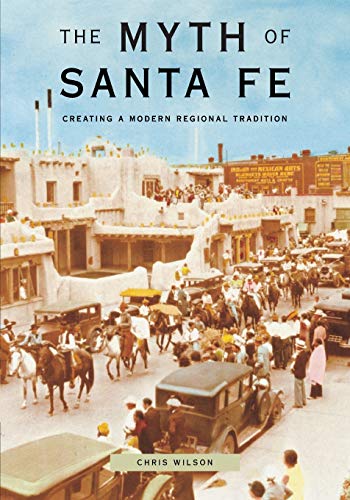 Myth of Santa Fe: Creating a Modern Regional Tradition