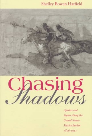 Chasing Shadows: Indians along the United States-Mexico Border, 1876-1911
Chasing Shadows: Indians along the United States-Mexico Border, 1876-1911
