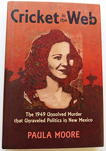 Cricket in the Web: The 1949 Unsolved Murder that Unraveled Politics in New Mexico
Cricket in the Web: The 1949 Unsolved Murder that Unraveled Politics in New Mexico