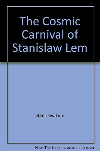 The Cosmic Carnival of Stanislaw Lem : An Anthology of Entertaining Stories by the Modern Master ...