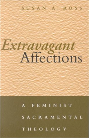 Extravagant Affections: A Feminist Sacramental Theology.