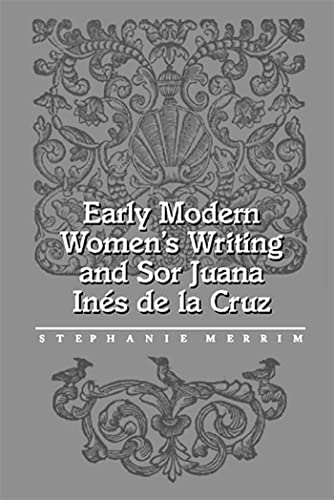 Early Modern Women's Writing and Sor Juana Ines de la Cruz