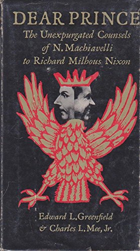 Dear Prince: The Unexpurgated Counsels of N. Machiavelli to Richard Milhous Nixon