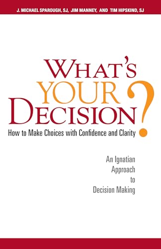 What's Your Decision : How to Make Choices with Confidence and Clarity - An Ignatian Approach to Decision Making
What's Your Decision : How to Make Choices with Confidence and Clarity - An Ignatian Approach to Decision Making
