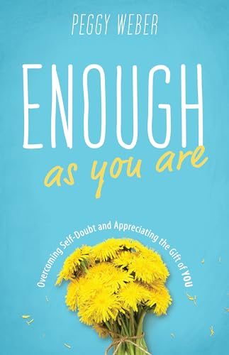 Enough As You Are : Overcoming Self-Doubt and Appreciating the Gift of You
