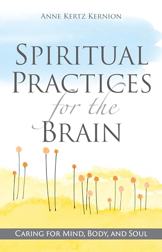 Spiritual Practices for the Brain: Caring for Mind, Body, and Soul