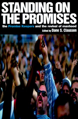 Standing on the Promises: The Promise Keepers and the Revival of Manhood