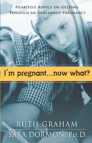 I'm Pregnant.Now What?: Heartfelt Advice on Getting Through an Unplanned Pregnancy