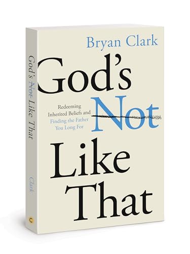 God's Not Like That: Redeeming Inherited Beliefs and Finding the Father You Long For
God's Not Like That: Redeeming Inherited Beliefs and Finding the Father You Long For