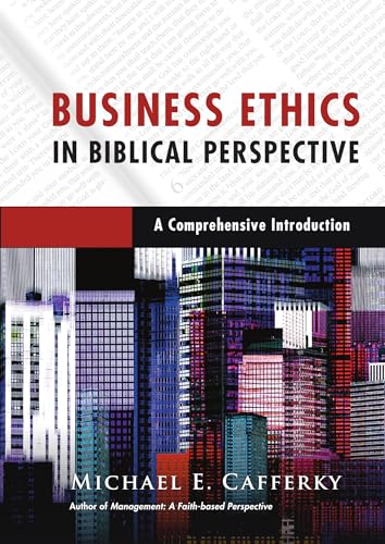 Business Ethics in Biblical Perspective: A Comprehensive Introduction