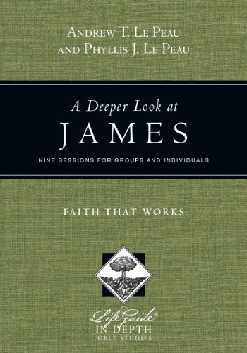 A Deeper Look at James: Faith That Works (LifeGuide® in Depth Series)