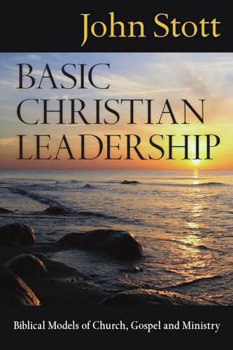 Basic Christian Leadership : Biblical Models of Church, Gospel And Ministry