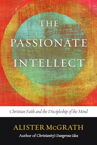 Passionate Intellect : Christian Faith and the Discipleship of the Mind